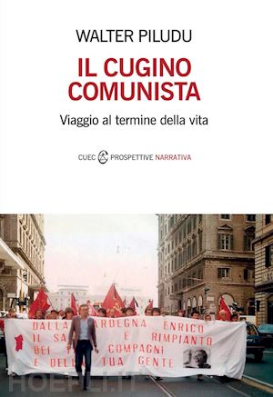 piludu walter - il cugino comunista. viaggio al termine della vita