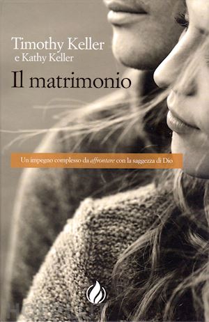 keller timothy; keller k. - il matrimonio. un impegno complesso da «affrontare» con la saggezza di dio