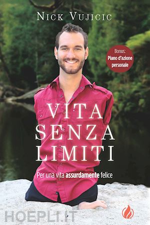 vujicic nick - vita senza limiti. per una vita assurdamente felice