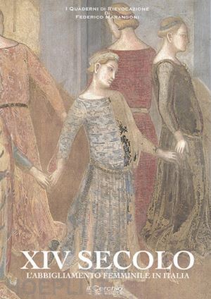 marangoni federico - xiv secolo. l'abbigliamento femminile in italia