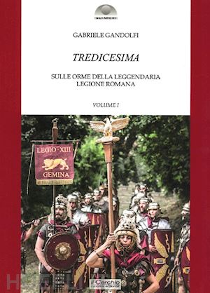 gandolfi gabriele - tredicesima. sulle orme della leggendaria legione romana vol. 1