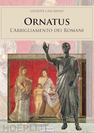 cascarino giuseppe - ornatus - l'abbigliamento dei romani