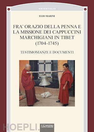 marini elio - fra' orazio della penna e la missione dei cappuccini marchigiani in tibet (1704-1745). testimonianze e documenti