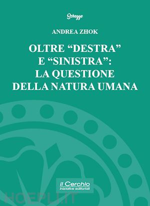 zhok andrea - oltre «destra» e «sinistra»: la questione della natura umana