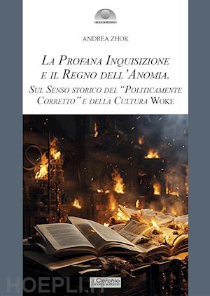 zhok andrea - la profana inquisizione e il regno dell'anomia. sul senso storico del «politicamente corretto» e della cultura woke