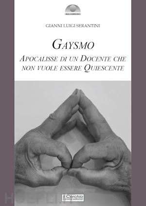 serantini gianni luigi - gaysmo. apocalisse di un docente che non vuole essere quiescente