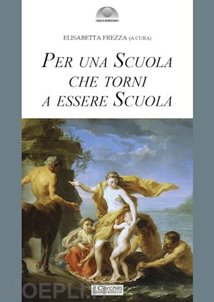 frezza e.(curatore) - per una scuola che torni a essere scuola