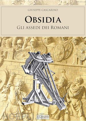 cascarino giuseppe - obsidia. gli assedi dei romani