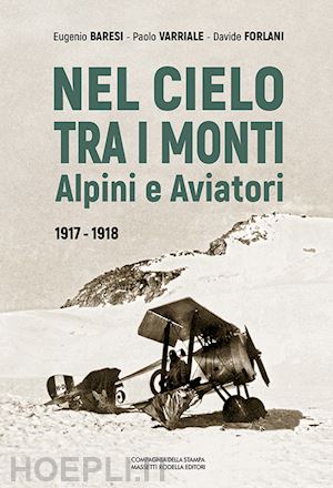 baresi eugenio; varriale paolo; forlani davide - nel cielo tra i monti. alpini e aviatori (1917-1918)