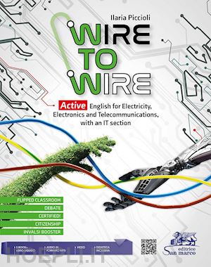 piccioli ilaria - wire to wire. active english for electricity, electronics and telecommunications. per gli ist. tecnici e professionali. con file audio per il download