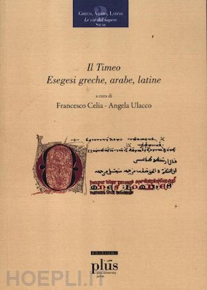 celia francesco (curatore); ulacco angela (curatore) - il timeo. esegesi greche, arabe, latine