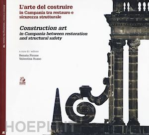 picone renata; russo valentina - l'arte del costruire in campania tra restauro e sicurezza strutturale