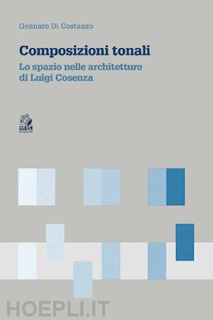 di costanzo gennaro - composizioni tonali. lo spazio nelle architetture di luigi cosenza