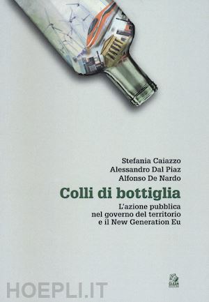 caiazzo stefania; dal piaz alessandro; de nardo alfonso - colli di bottiglia. l'azione pubblica nel governo del territorio e il new generation eu