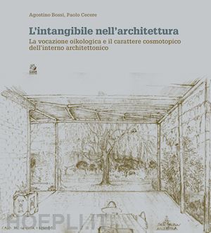 bossi agostino; cecere paolo - intangibile nell'architettura. la vocazione oikologica e il carattere cosmotopic