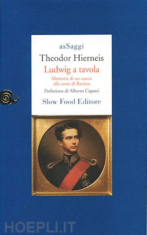 hierneis theodor; capatti a. (curatore) - ludwig a tavola. memorie di un cuoco alla corte di baviera