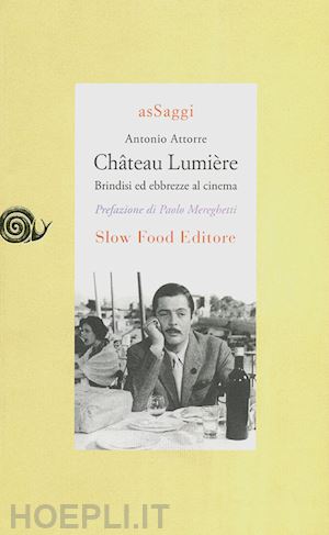 attorre antonio; gho p. (curatore) - chateau lumiere. brindisi ed ebbrezze al cinema