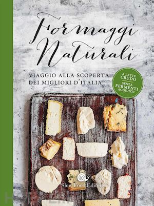 sardo p. (curatore) - formaggi naturali. viaggio alla scoperta dei migliori d'italia
