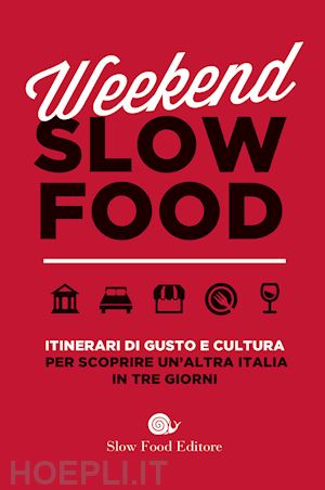 aa.vv. - weekend slow food. itinerari di gusto e cultura per scoprire un'altra italia in