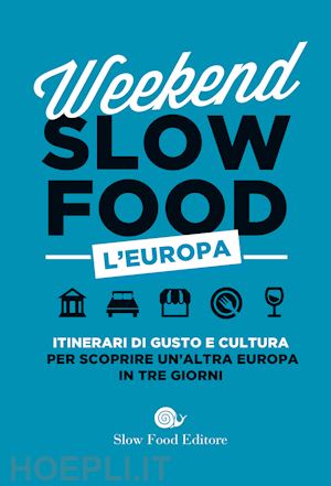 signoroni e. (curatore) - weekend slow food. l'europa. itinerari di gusto e cultura per scoprire un'altra