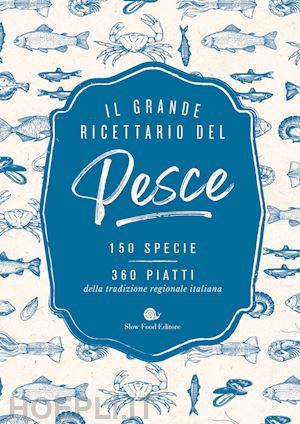 aa.vv. - grande ricettario del pesce. 150 specie. 360 piatti della tradizione regionale i