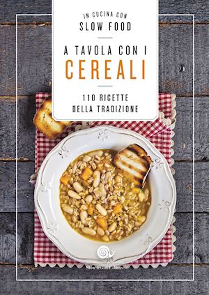A Tavola Con I Cereali. 110 Ricette Della Tradizione - Aa.Vv.