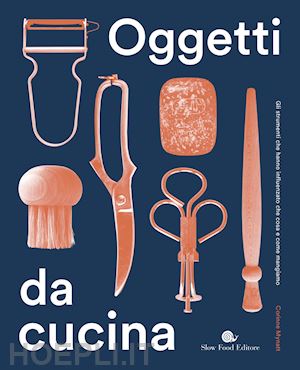 mynatt corinne - oggetti da cucina. gli strumenti che hanno influenzato che cosa e come mangiamo