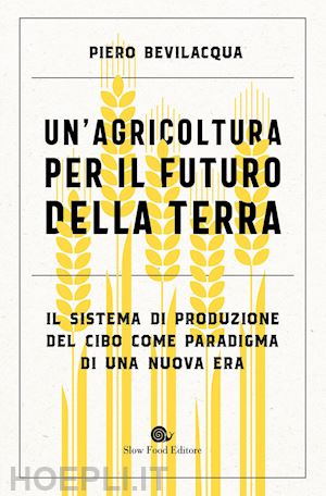 bevilacqua piero - un'agricoltura per il futuro della terra