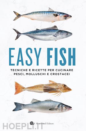 aa.vv. - easy fish. tecniche e ricette per cucinare pesci, molluschi e crostacei