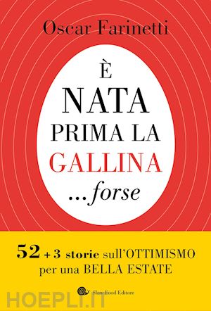 farinetti oscar - e nata prima la gallina... forse. 52+3 storie sull'ottimismo per una bella estat