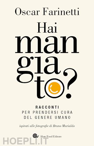 farinetti oscar - hai mangiato? racconti per prendersi cura del genere umano