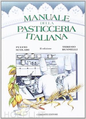 scolari fulvio-busnelli teresio - manuale della pasticceria italiana