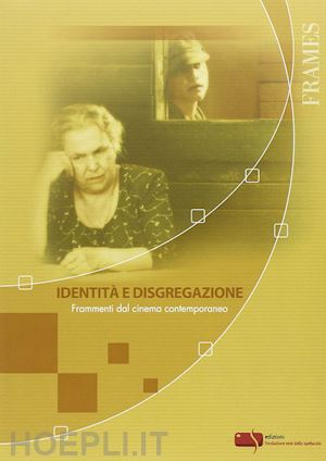 aa.vv. sokurov aleksandr, dascl marcelo - identita' e disgregazione. frammenti dal cinema contemporaneo