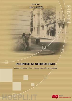 venzi luca (curatore) - incontro al neorealismo