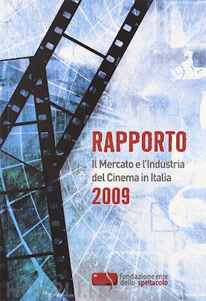  - rapporto - il mercato e l'industria del cinema in italia - 2009