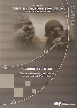 chimenti d. (curatore); coviello m. (curatore); zucconi f. (curatore) - sguardi incrociati. cinema, testimonianza, memoria nel lavoro teorico di marco