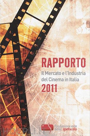 - rapporto 2011 - il mercato e l'industria del cinema in italia