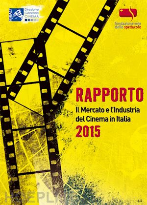 aa.vv. - rapporto 2015 - il mercato e l'industria del cinema in italia