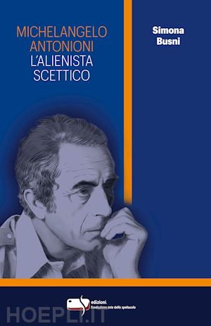 busni simona - michelangelo antonioni. l'alienista scettico