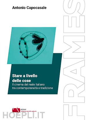 capocasale antonio - stare a livello delle cose. il cinema del reale italiano tra contemporaneita' e