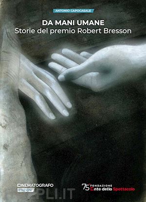 capocasale antonio - da mani umane. storie del premio robert bresson