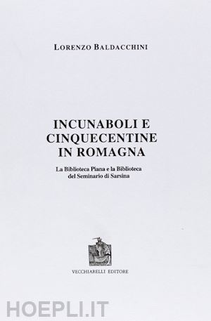 baldacchini lorenzo - incunaboli e cinquecentine in romagna. la biblioteca piana e la biblioteca del seminario di sarsina