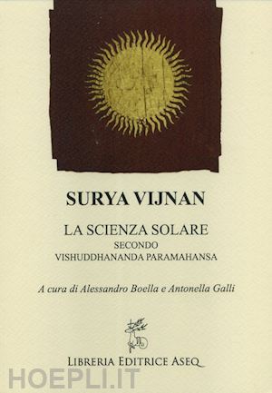 boella a. (curatore); galli a. (curatore) - surya vijnan - la scienza solare