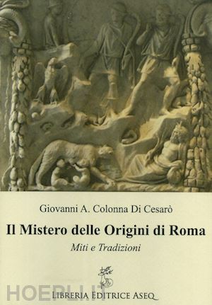 colonna di cesaro' giovanni a. - il mistero delle origini di roma