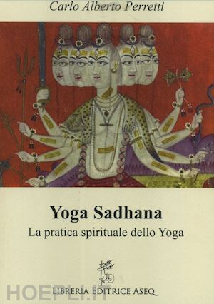 perretti carlo alberto - yoga sadhana. la pratica spirituale dello yoga