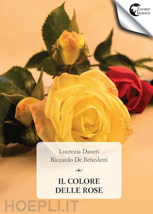 daveri lucrezia; de benedetti riccardo - il colore delle rose