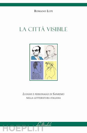 lupi romano - la città visibile. luoghi e personaggi di sanremo nella letteratura italiana