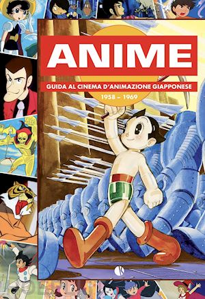 baricordi andrea; de giovanni massimiliano; pietroni andrea - anime. guida al cinema d'animazione giapponese 1958-1969