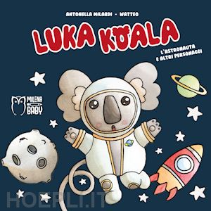 milardi antonella - luka koala. l'astronauta e altri personaggi