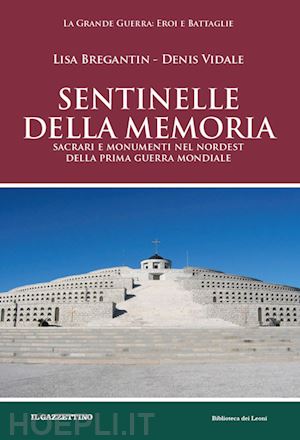 bregantin lisa; vidale denis - sentinelle della memoria. sacrari e monumenti nel nordest della prima guerra mon